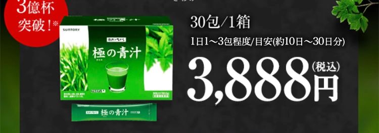 青汁の「栄養」と「味」、両方こだわりたい方へ
栄養と味の黄金ブレンド
サントリーの長年の知識と研究結果をこの一杯に
明
大日
麦葉
葉
宇治煎茶
抹茶
宇治抹茶
3億杯
確かな選択 極の青汁
突破!
SUNTORY
BASES
極の青汁
極の青汁
きわみ
30包/1箱
1日1～3包程度/目安 (約10日~30日分)
3,888円